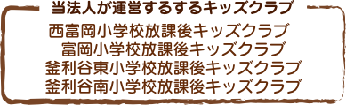 当法人が運営するするキッズクラブ｜西富岡小学校放課後キッズクラブ、富岡小学校放課後キッズクラブ、釜利谷東小学校放課後キッズクラブ、釜利谷南小学校放課後キッズクラブ