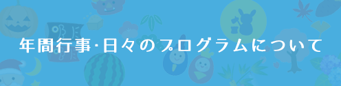 年間行事・日々のプログラムについて